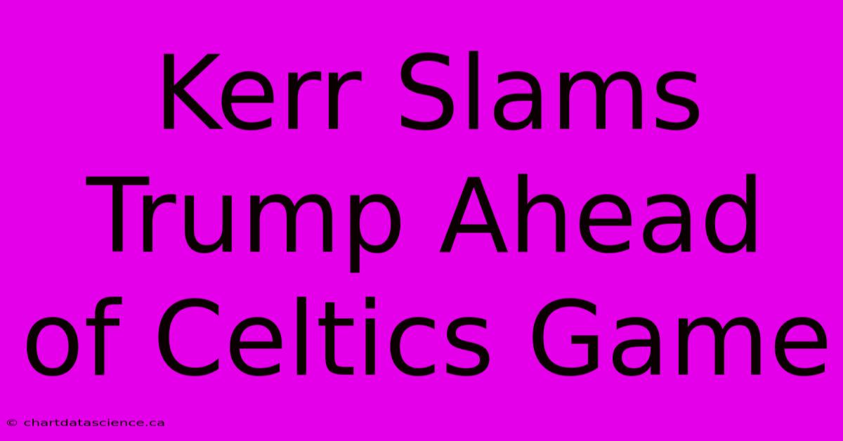 Kerr Slams Trump Ahead Of Celtics Game