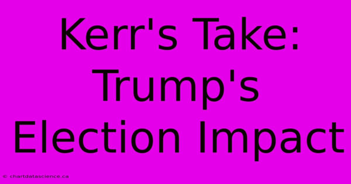 Kerr's Take: Trump's Election Impact 