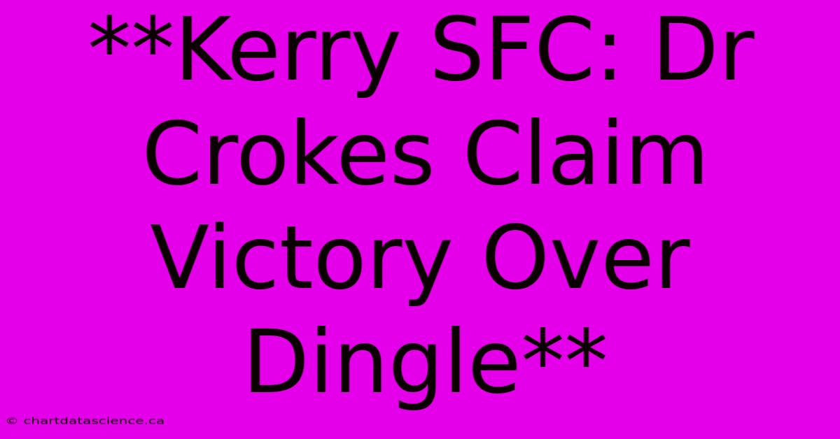 **Kerry SFC: Dr Crokes Claim Victory Over Dingle**