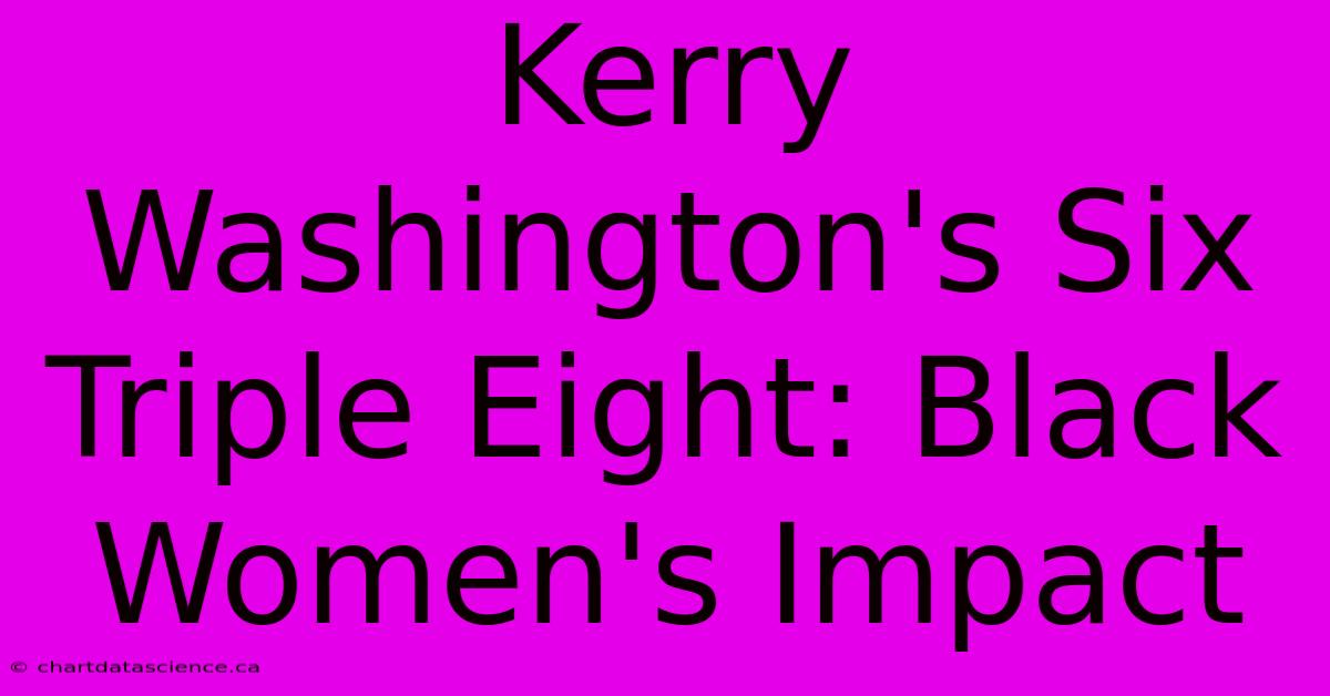 Kerry Washington's Six Triple Eight: Black Women's Impact