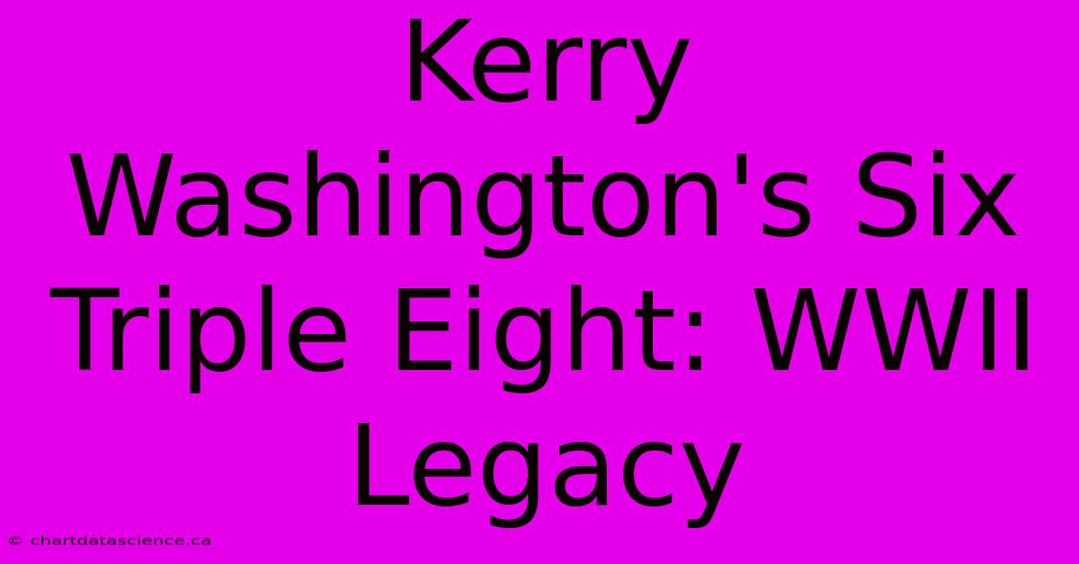 Kerry Washington's Six Triple Eight: WWII Legacy