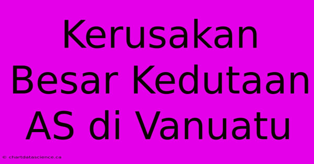 Kerusakan Besar Kedutaan AS Di Vanuatu