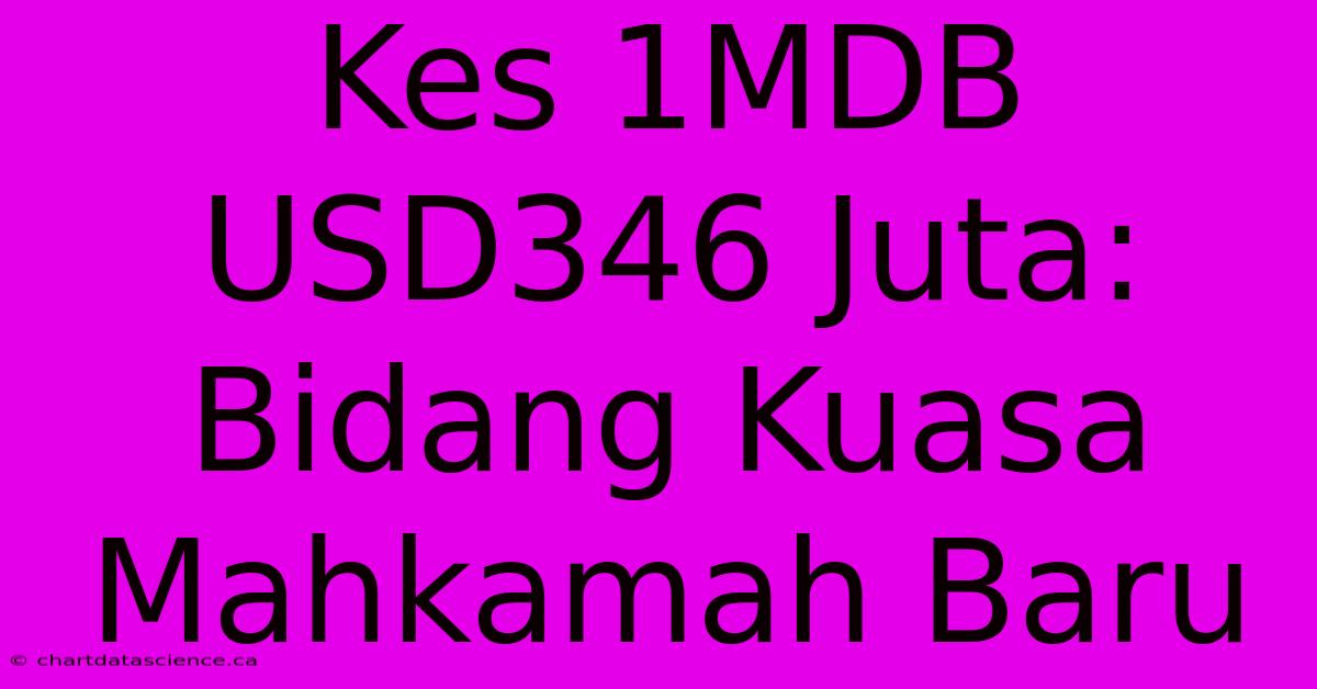 Kes 1MDB USD346 Juta:  Bidang Kuasa Mahkamah Baru