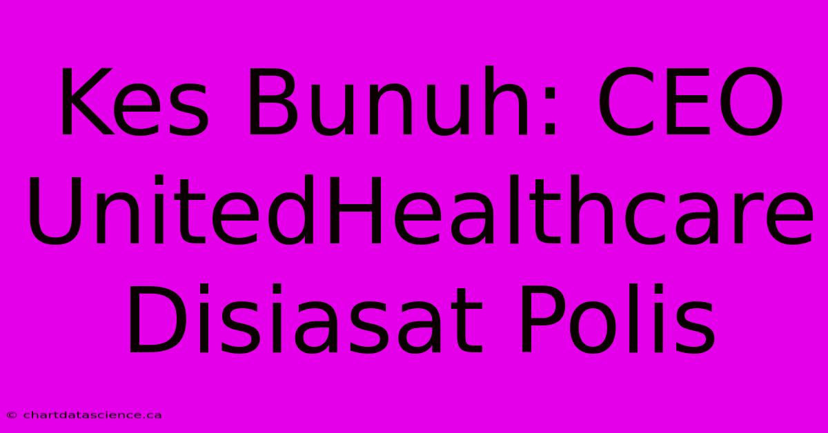 Kes Bunuh: CEO UnitedHealthcare Disiasat Polis