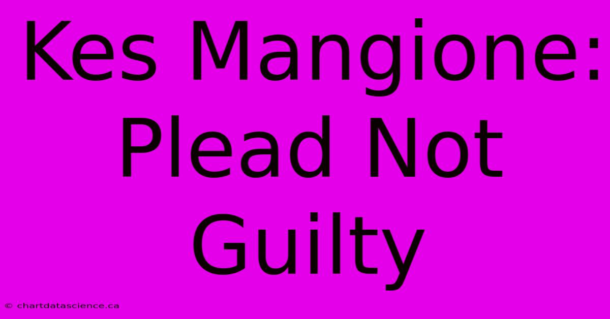 Kes Mangione: Plead Not Guilty