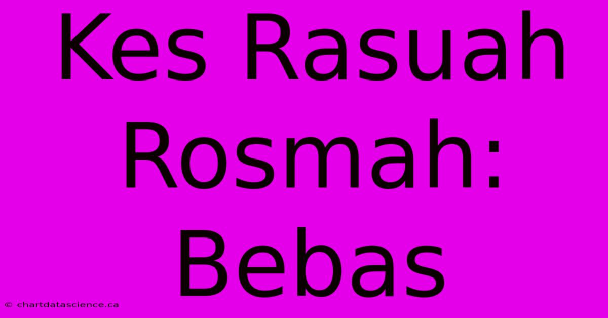 Kes Rasuah Rosmah:  Bebas