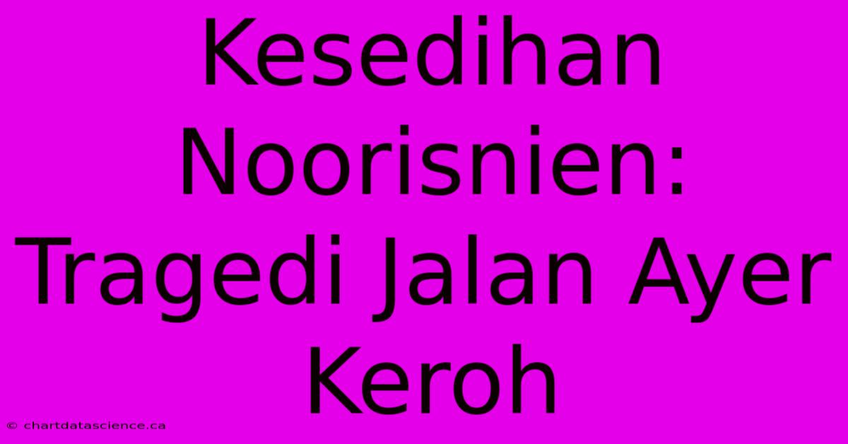 Kesedihan Noorisnien: Tragedi Jalan Ayer Keroh