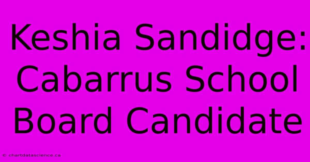 Keshia Sandidge: Cabarrus School Board Candidate