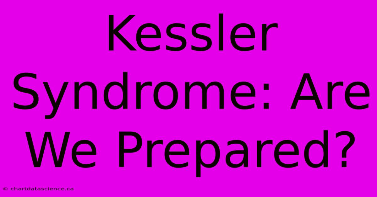 Kessler Syndrome: Are We Prepared?