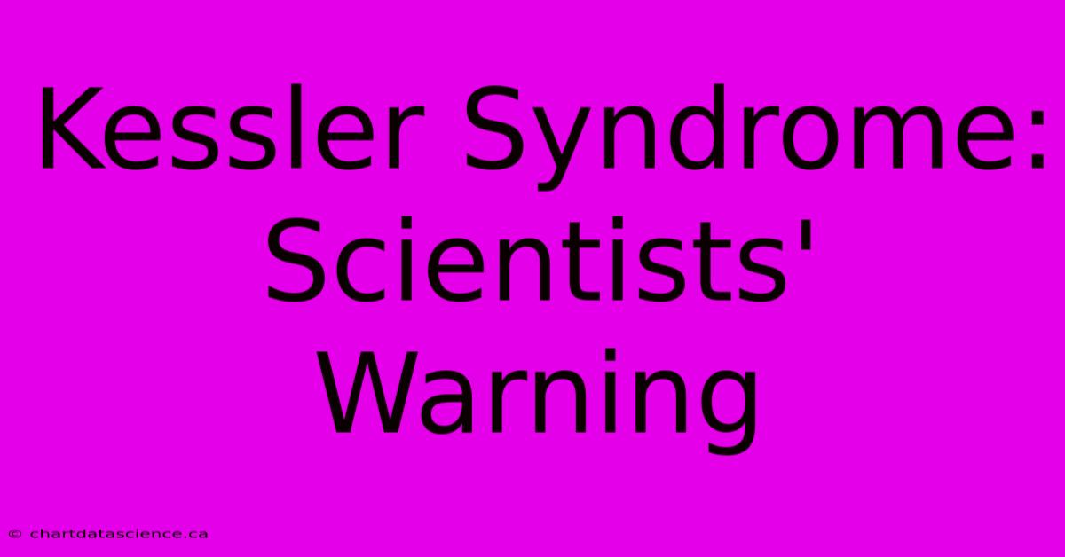 Kessler Syndrome: Scientists' Warning