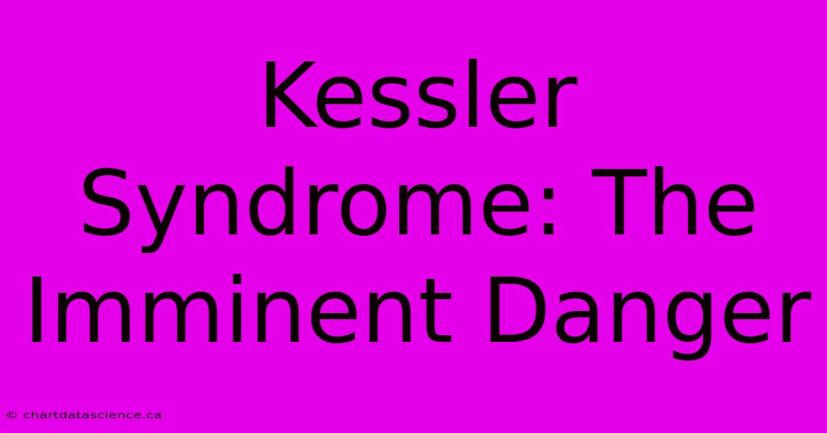 Kessler Syndrome: The Imminent Danger