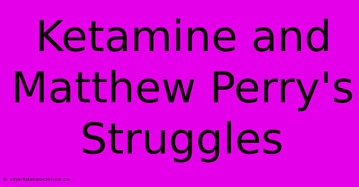 Ketamine And Matthew Perry's Struggles 