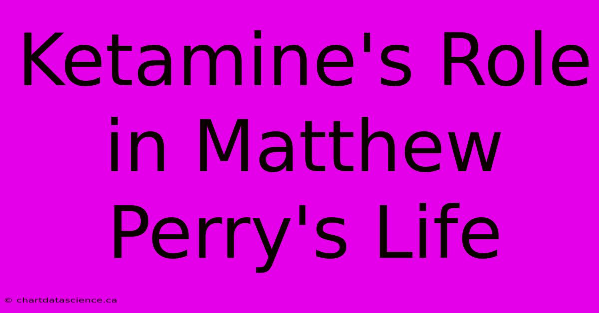 Ketamine's Role In Matthew Perry's Life