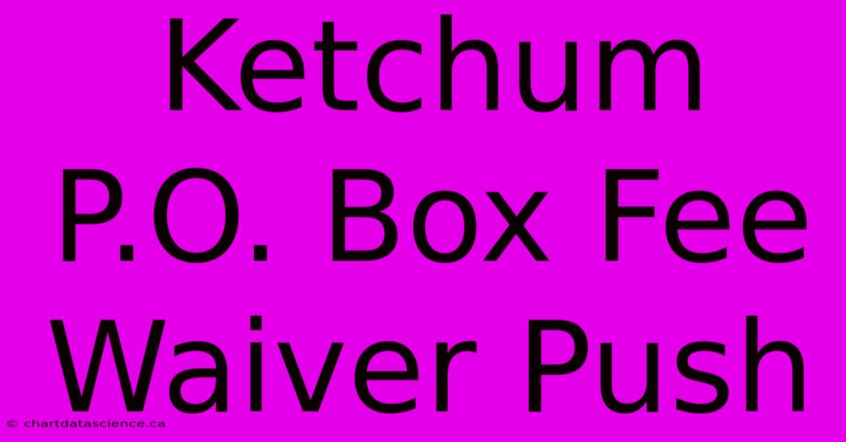 Ketchum P.O. Box Fee Waiver Push