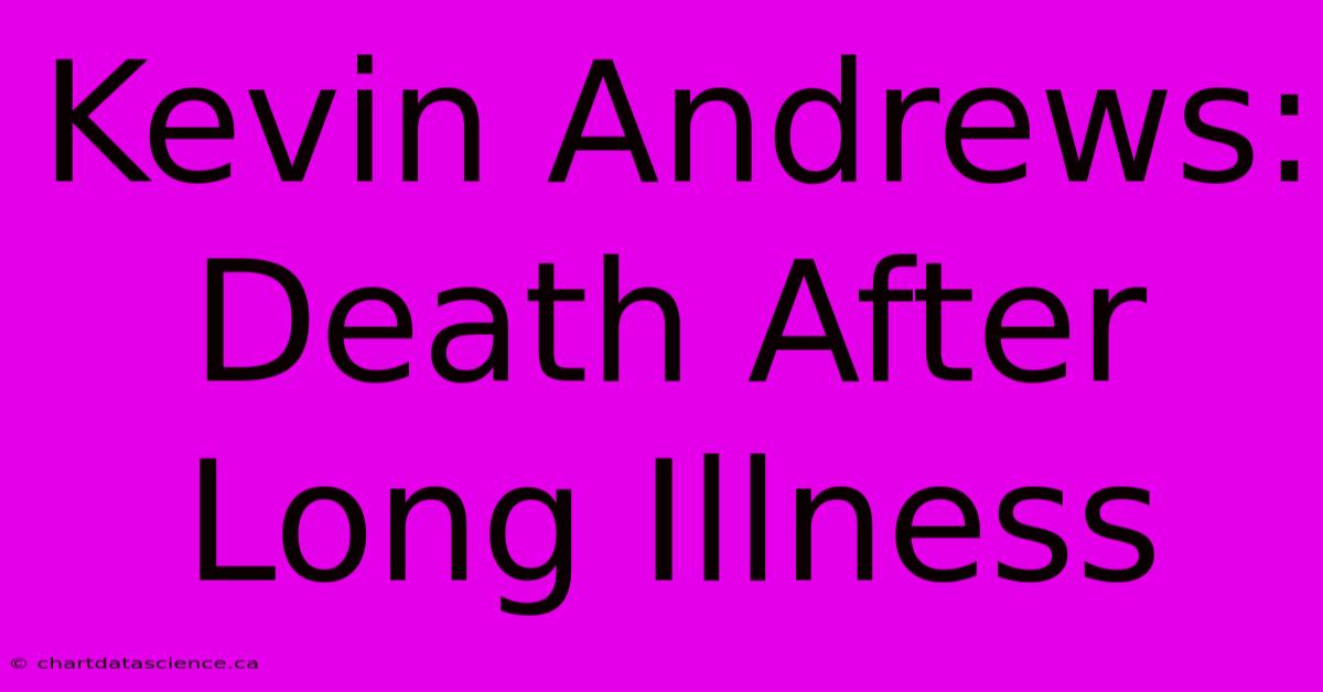 Kevin Andrews: Death After Long Illness