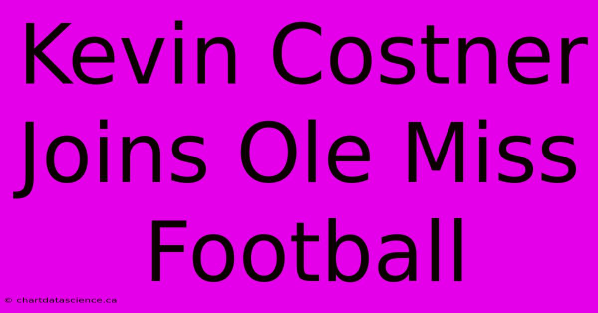 Kevin Costner Joins Ole Miss Football