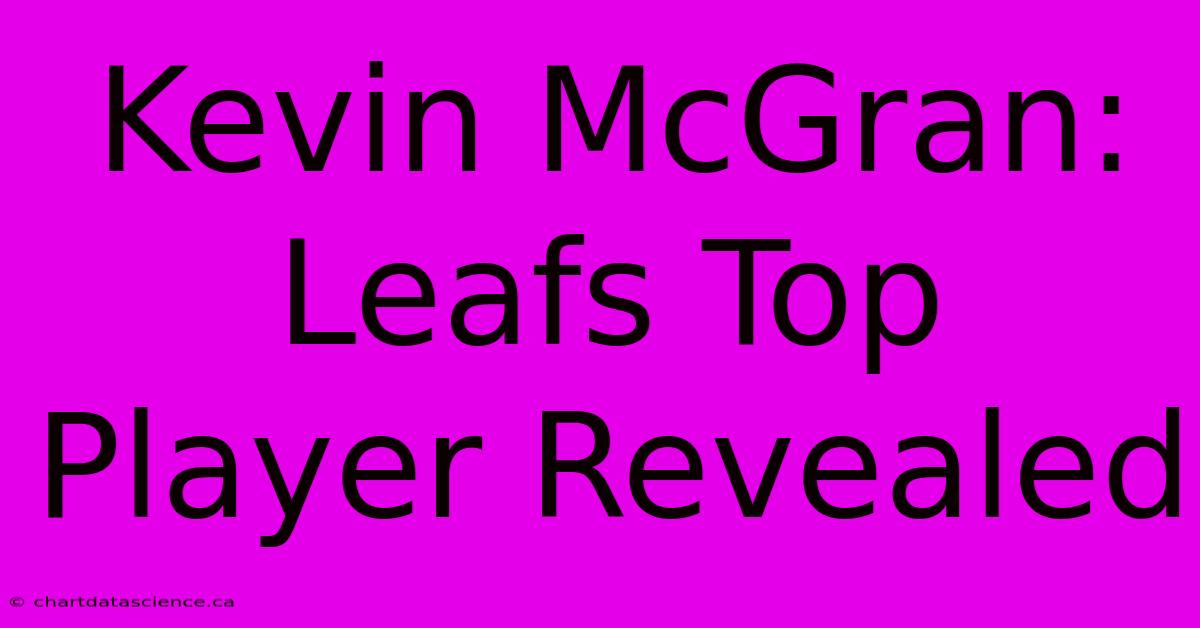 Kevin McGran: Leafs Top Player Revealed