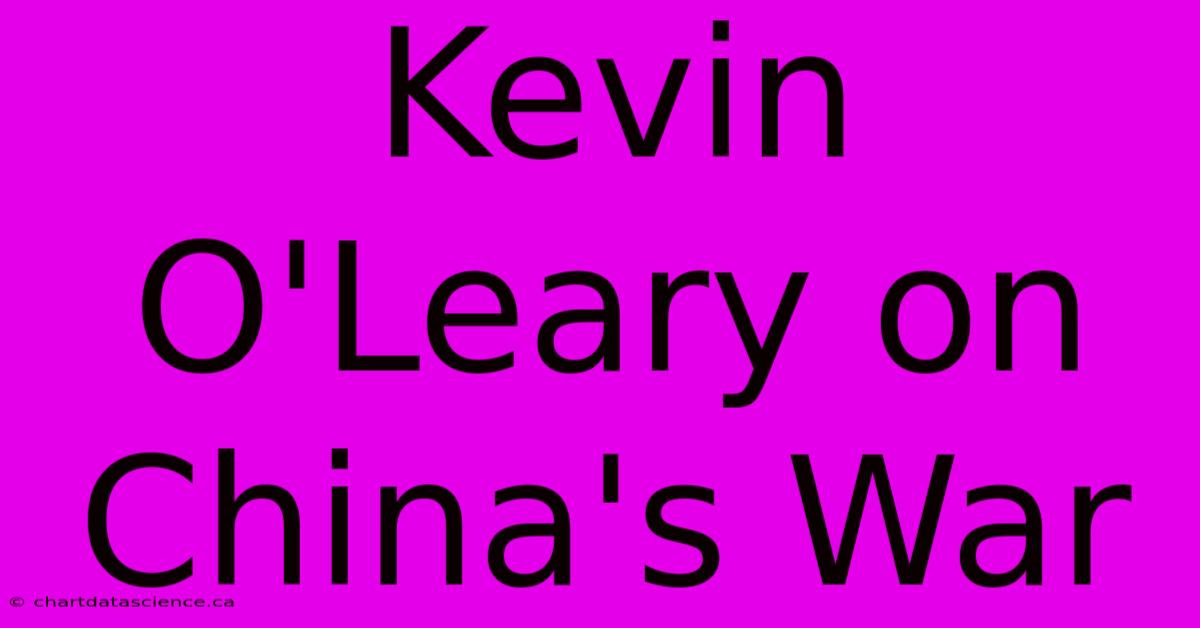 Kevin O'Leary On China's War