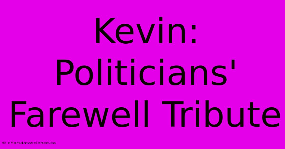 Kevin: Politicians' Farewell Tribute