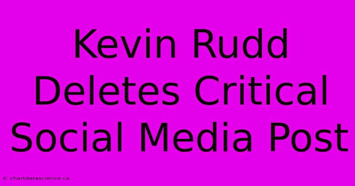 Kevin Rudd Deletes Critical Social Media Post