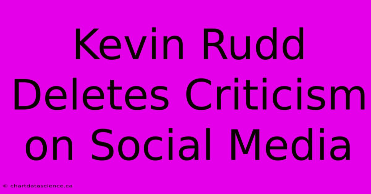 Kevin Rudd Deletes Criticism On Social Media