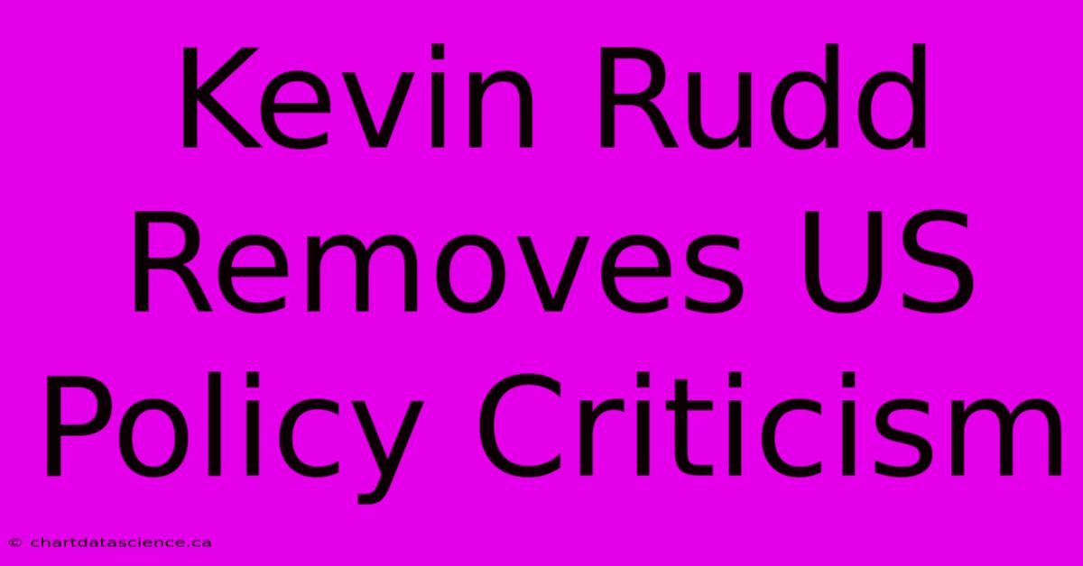 Kevin Rudd Removes US Policy Criticism