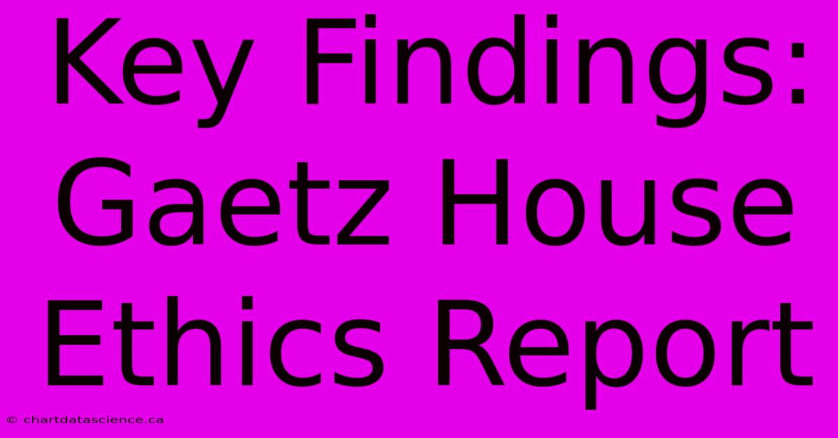 Key Findings: Gaetz House Ethics Report