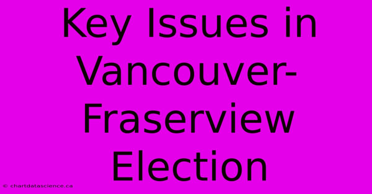 Key Issues In Vancouver-Fraserview Election