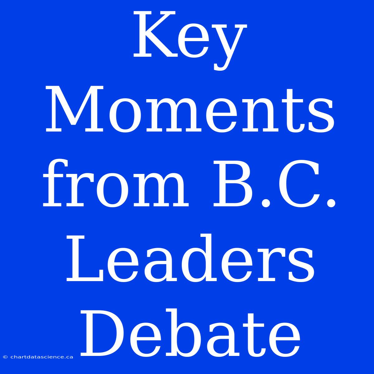 Key Moments From B.C. Leaders Debate