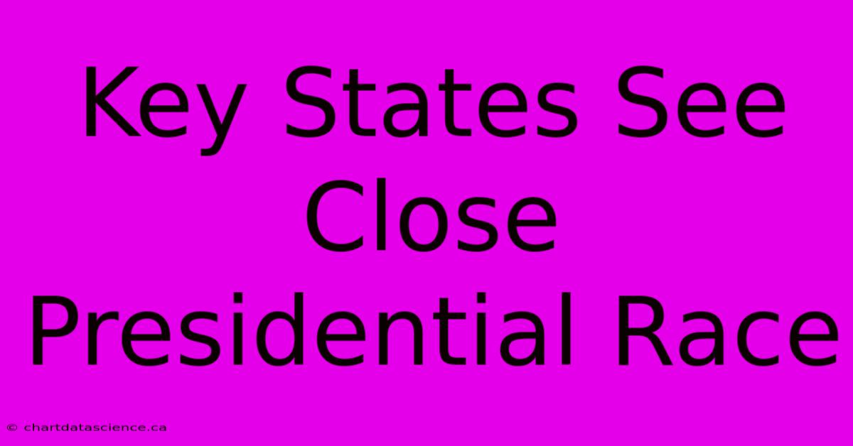 Key States See Close Presidential Race