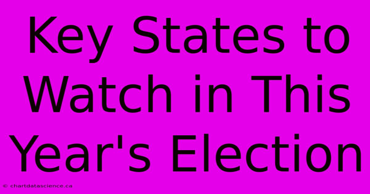 Key States To Watch In This Year's Election