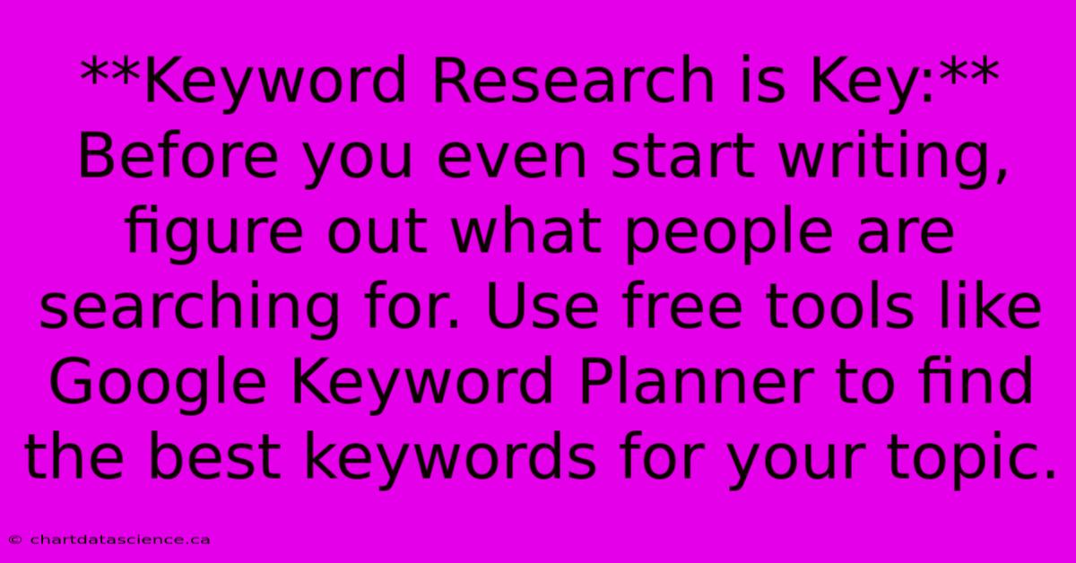 **Keyword Research Is Key:**  Before You Even Start Writing, Figure Out What People Are Searching For. Use Free Tools Like Google Keyword Planner To Find The Best Keywords For Your Topic.