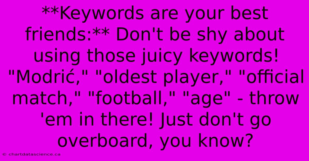 **Keywords Are Your Best Friends:** Don't Be Shy About Using Those Juicy Keywords! 