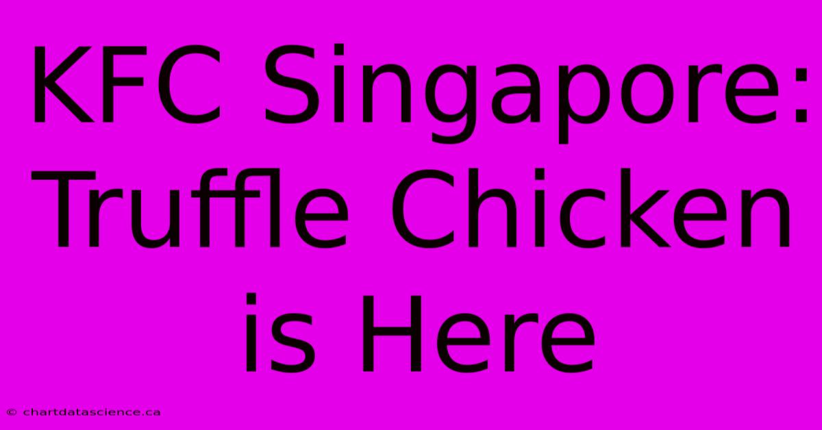 KFC Singapore: Truffle Chicken Is Here