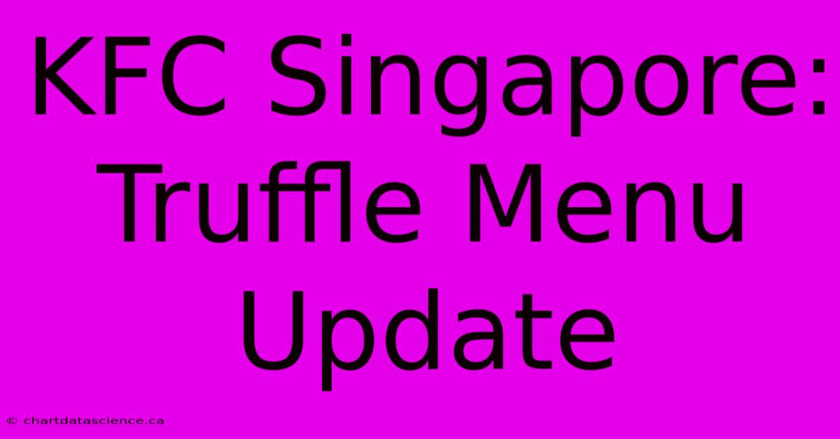 KFC Singapore: Truffle Menu Update