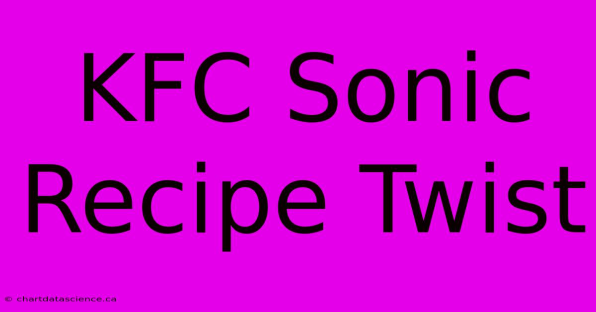 KFC Sonic Recipe Twist