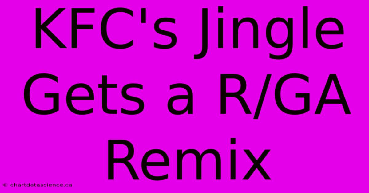 KFC's Jingle Gets A R/GA Remix