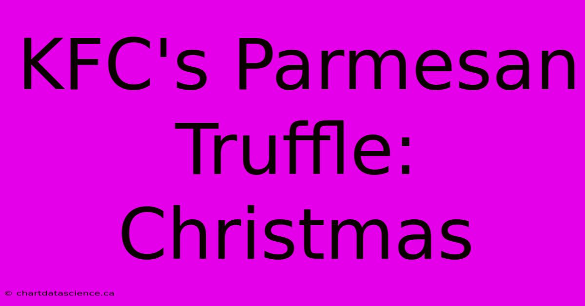 KFC's Parmesan Truffle: Christmas