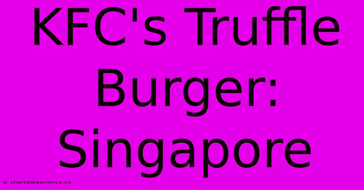 KFC's Truffle Burger: Singapore