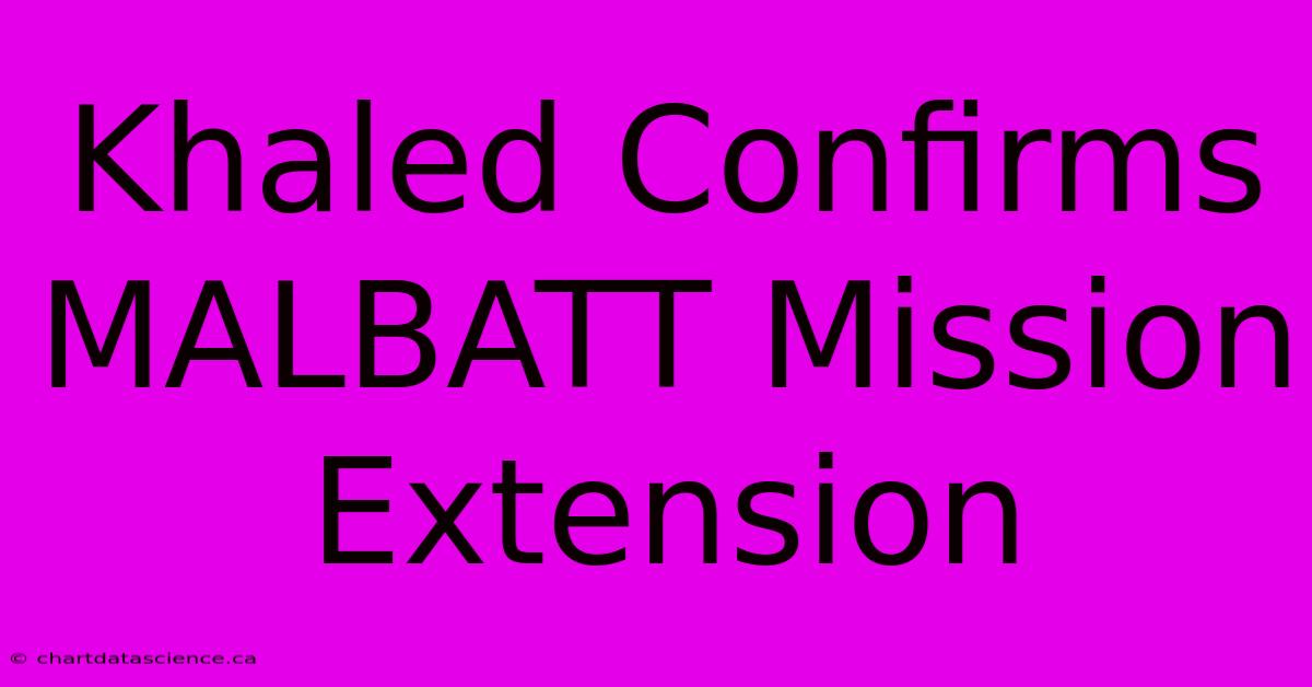 Khaled Confirms MALBATT Mission Extension