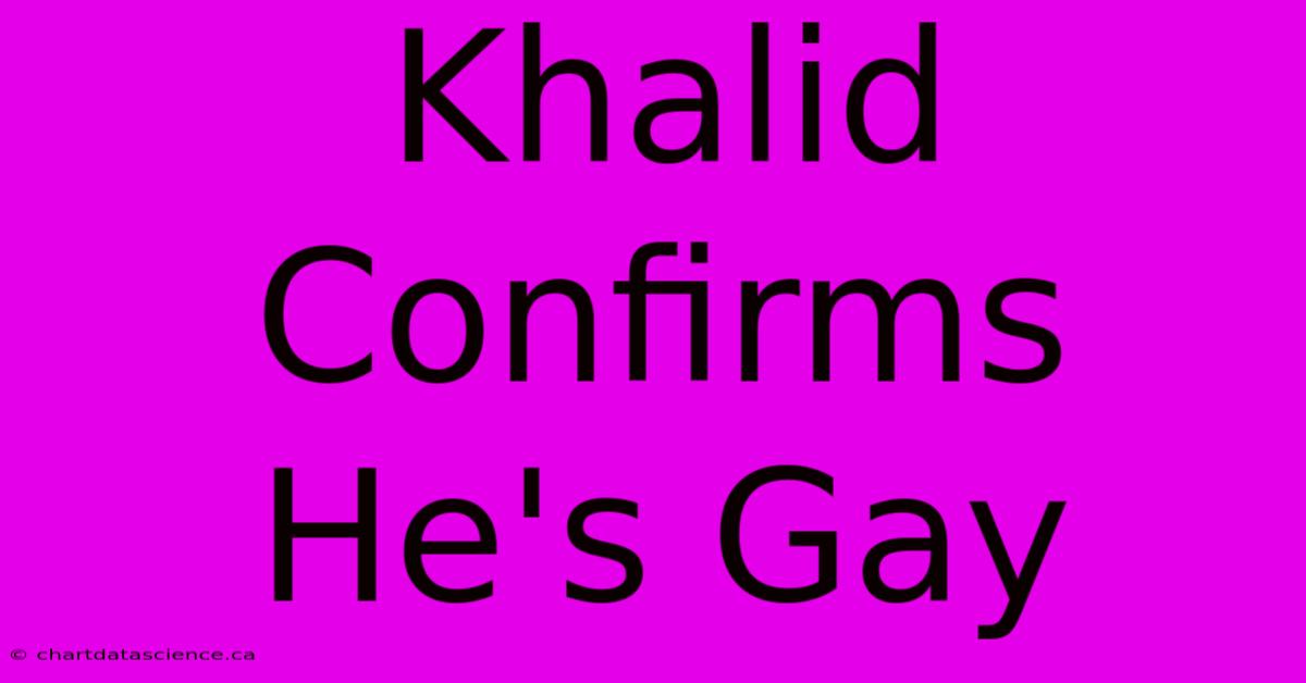 Khalid Confirms He's Gay