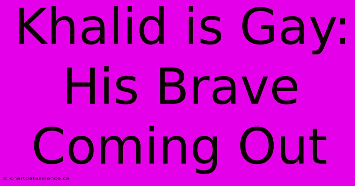 Khalid Is Gay: His Brave Coming Out