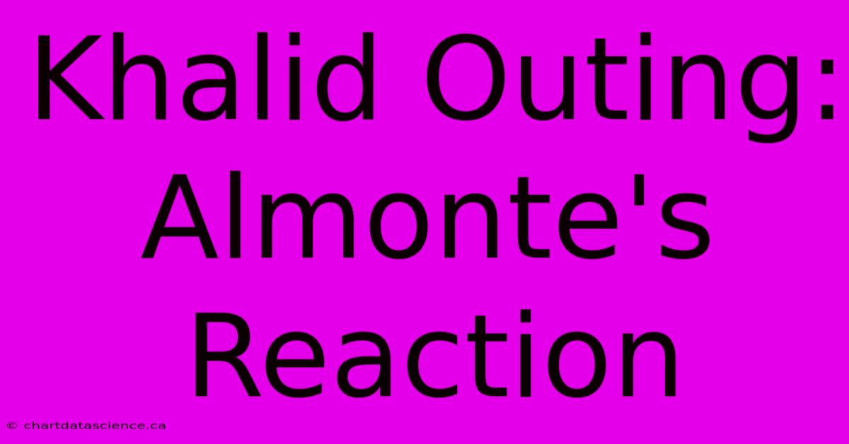 Khalid Outing: Almonte's Reaction