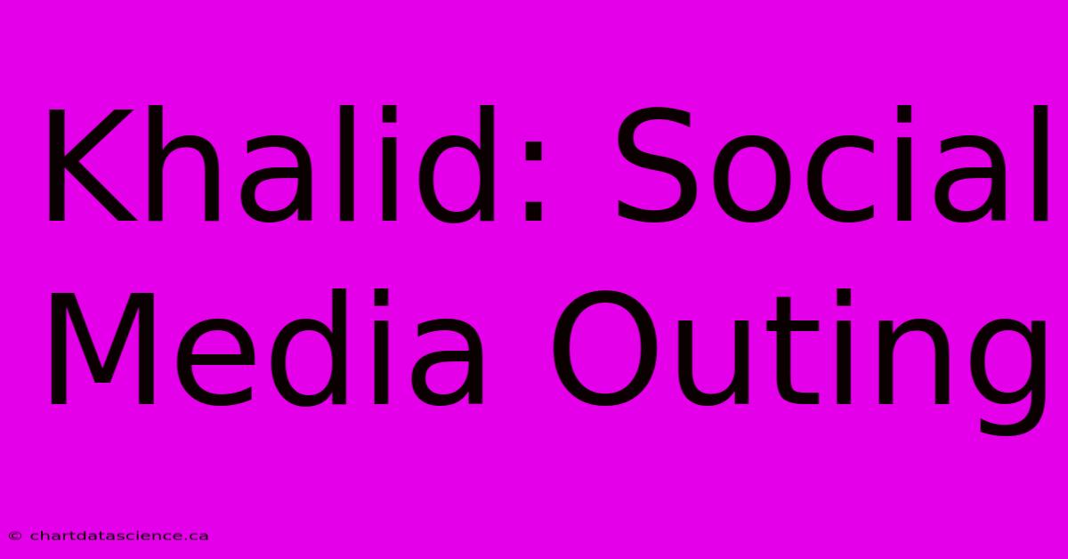 Khalid: Social Media Outing