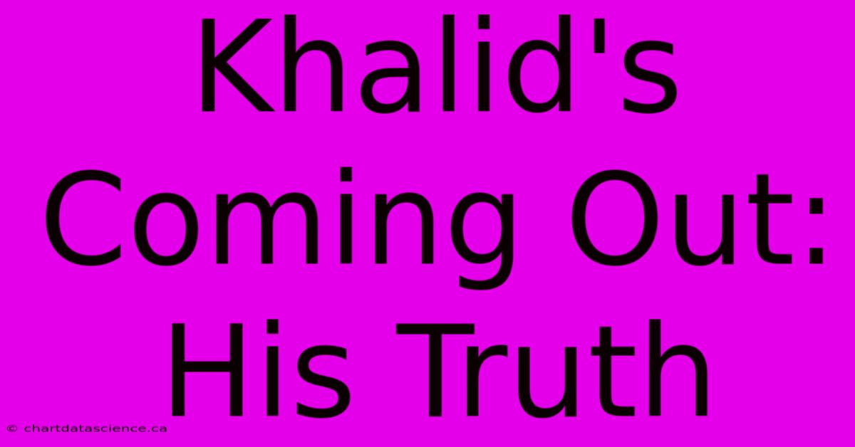 Khalid's Coming Out: His Truth