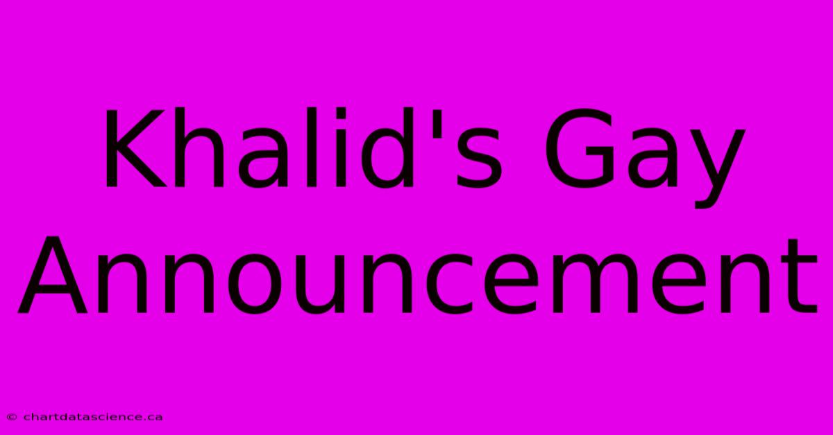 Khalid's Gay Announcement