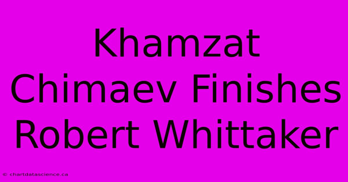 Khamzat Chimaev Finishes Robert Whittaker