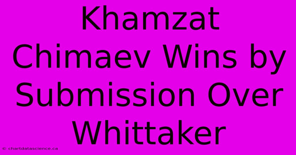 Khamzat Chimaev Wins By Submission Over Whittaker