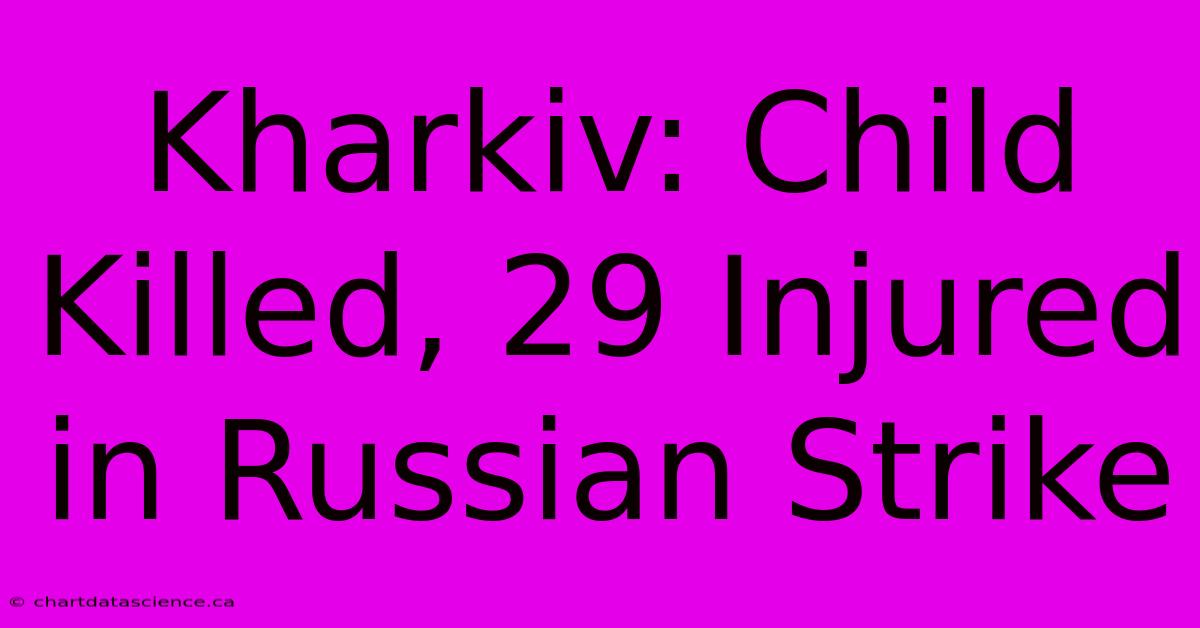 Kharkiv: Child Killed, 29 Injured In Russian Strike