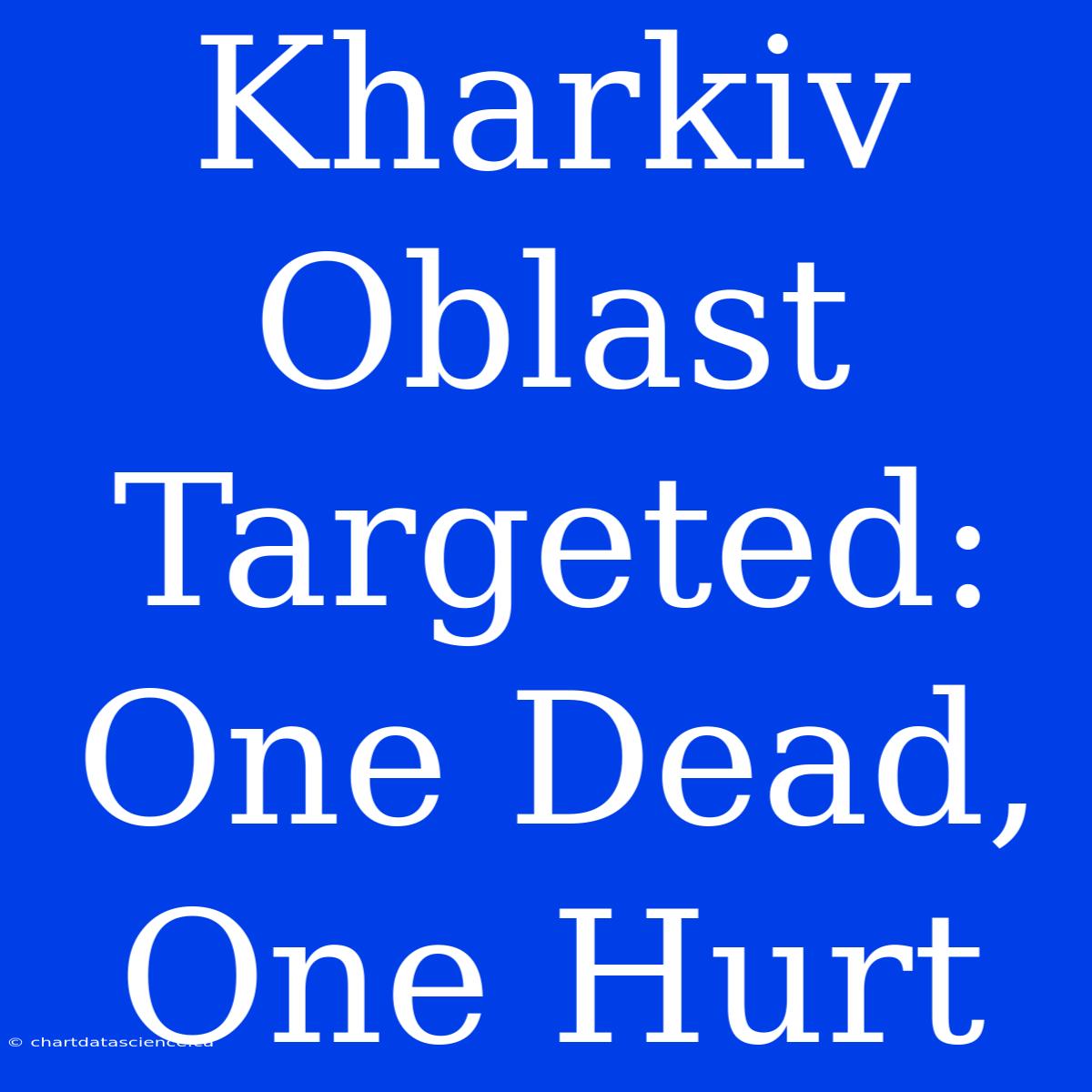 Kharkiv Oblast Targeted: One Dead, One Hurt